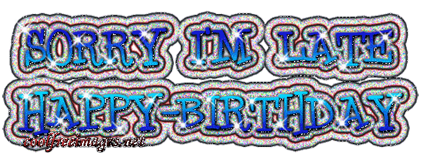 Its Late! Happy Belated Birthday