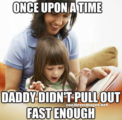 Free Dirty Funny PickUp Lines Pictures - Once upon a time daddy didnt pull out fast enough