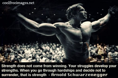 Strength does not come from winning. Your struggle develop your strength. Arnold Schwarzenegger - Best Inspirational Sports Quotes Images