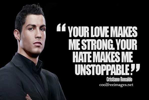 Your love makes me strong. Your hate makes me unstoppable. Cristiano Ronaldo - Best Inspirational Sports Quotes Images
