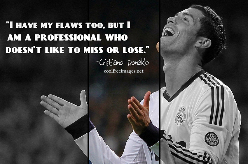 I have my flaws too, but I am a professional who doesnt like to miss or lose. Cristiano Ronaldo - Best Inspirational Sports Quotes