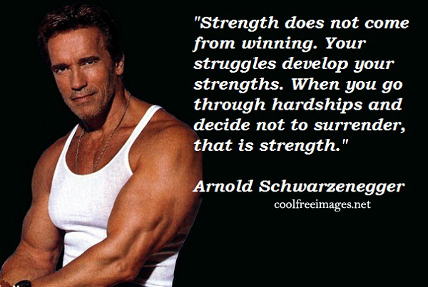 Strength does not come from winning. Your struggle develop your strength. Arnold Schwarzenegger - Online Inspirational Sports Quotes Pictures