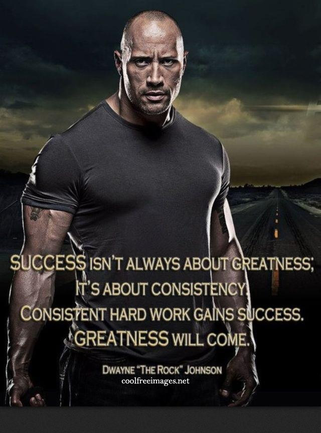 Success is not always about greatness; Its about consistency. Dwayne'The Rock'Johnson - Best Online Inspirational Sports Quotes Pictures