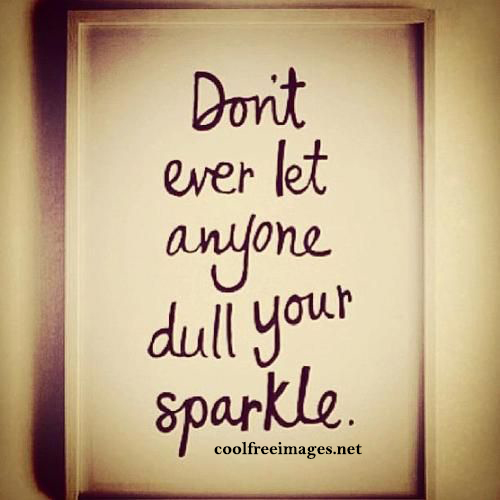 Don't ever let anyone dull your sparkle. - Online Positive Quotes Pictures