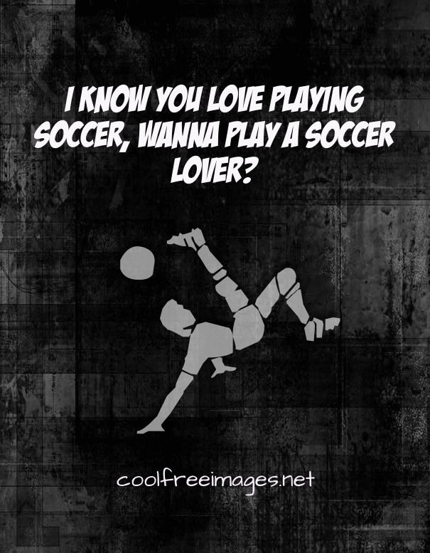 Free Soccer Pickup Lines Pictures - I know you love playing soccer, wanna play a soccer lover?