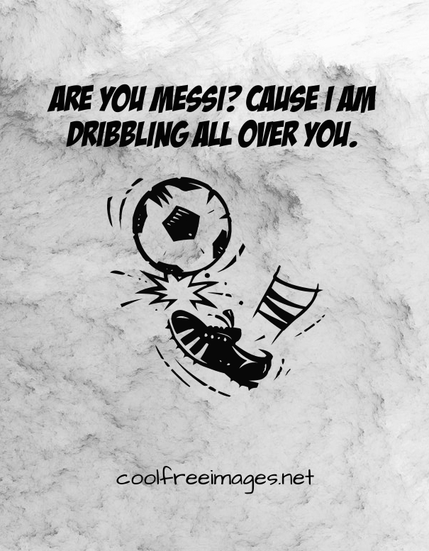 Online best Soccer Pickup Lines images - Are you Messi? Cause i am dribbling all over you.